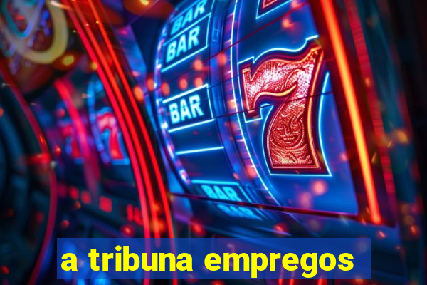 a tribuna empregos